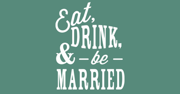 Eat, Drink, & Be Married