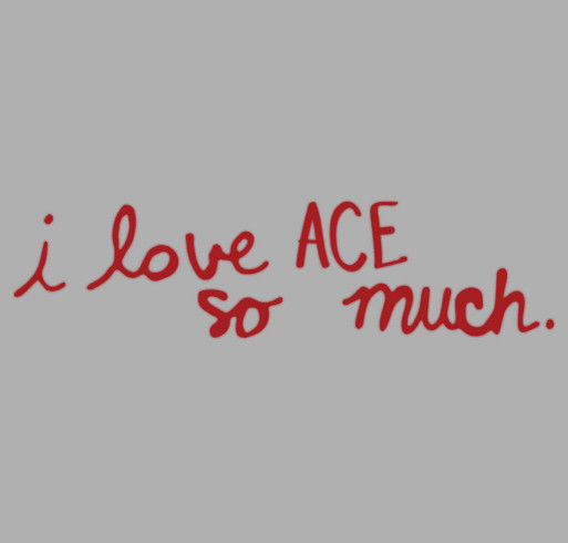 I love ACE so much - ACE Academy Fundraiser shirt design - zoomed