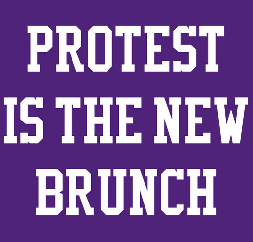 "Protest is the New Brunch" t-shirts to support the ACLU and Planned Parenthood shirt design - zoomed
