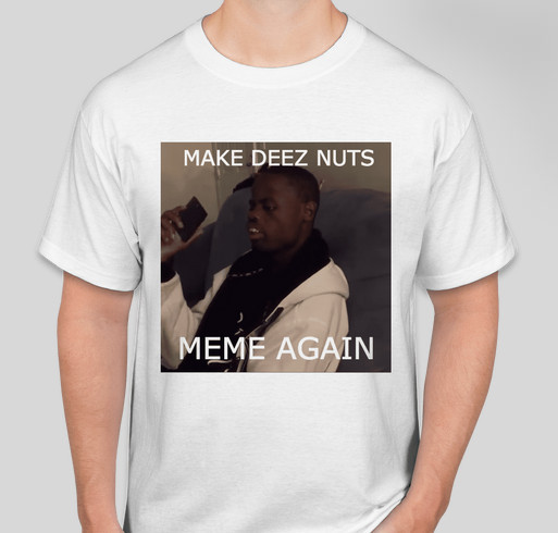 Make Deez Nuts Meme Again Custom Ink Fundraising