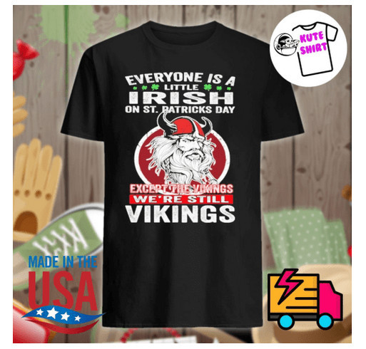 Everyone is a little irish on st.patricks day except the Vikings we’re still Vikings shirt shirt design - zoomed