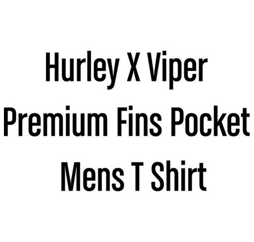 Hurley X Viper Premium Fins Pocket Mens T Shirt Custom Ink Fundraising