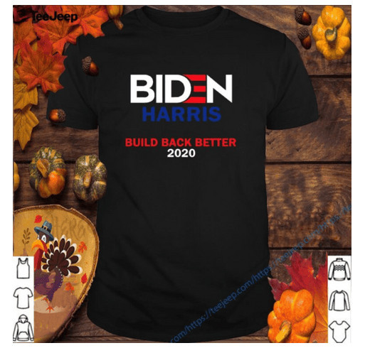 Biden Harris Build Back Better 2020 Shirt Custom Ink Fundraising