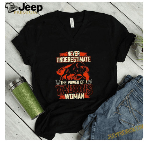 Never underestimate the power of a taurus woman shirt shirt design - zoomed