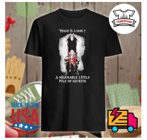 What is a man a miserable little Pile of Secrets shirt shirt design - zoomed