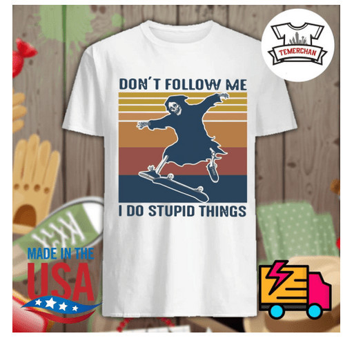 Death don’t follow me I do stupid things vintage shirt shirt design - zoomed