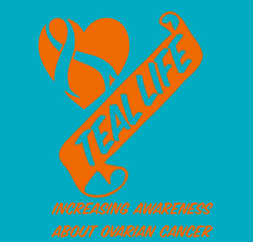 Teal Life! Increasing Awareness About Ovarian Cancer. shirt design - zoomed