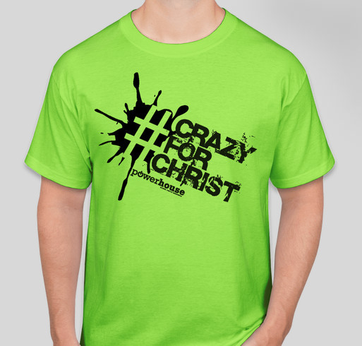 #CrazyForChrist Powerhouse Fall 2017 T-Shirt Fundraiser - unisex shirt design - front
