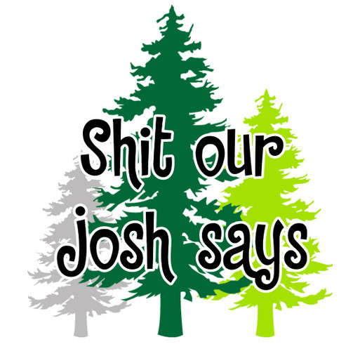 Shit our Josh says shirt design - zoomed