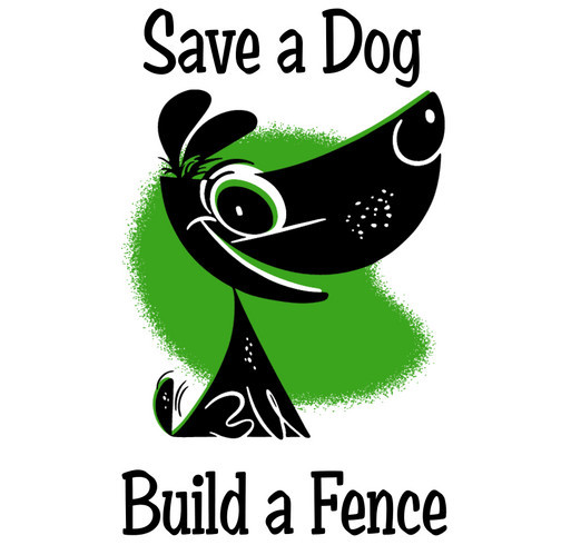 Save A Dog.....Build A Fence. shirt design - zoomed