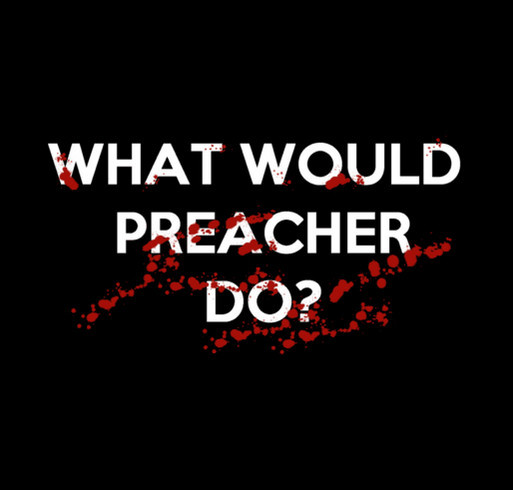 "What would Preacher do?" Development funding for Preacher Six Feature Film shirt design - zoomed