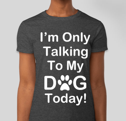 Illinois Shorthair Rescue - "I'm Only Talking To My Dog Today" shirt fundraiser Fundraiser - unisex shirt design - front