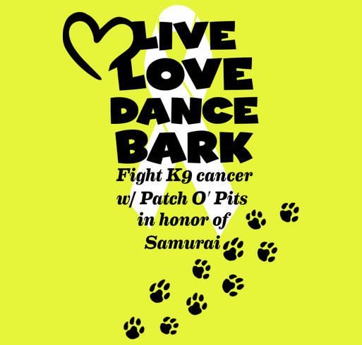Live, Love, Dance, Bark, FIGHT K9 Cancer w/ Patch O' Pits in Honor of Samurai shirt design - zoomed