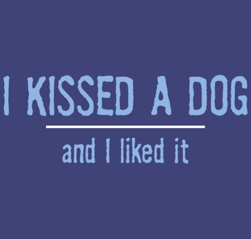 I KISSED A DOG - Help Rescue dogs get dental care - boycott bad breath! shirt design - zoomed