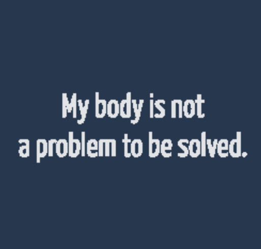 My body is not a problem to be solved. shirt design - zoomed