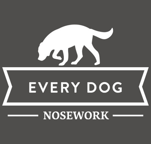 Nosework is for EVERY Dog: Every Dog Nosework's Fundraiser for Trial Trailer shirt design - zoomed