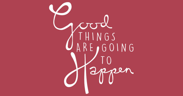Good Things are Going to Happen