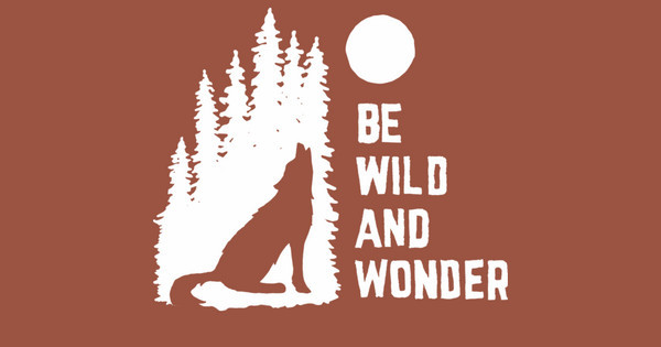 be wild and wonder