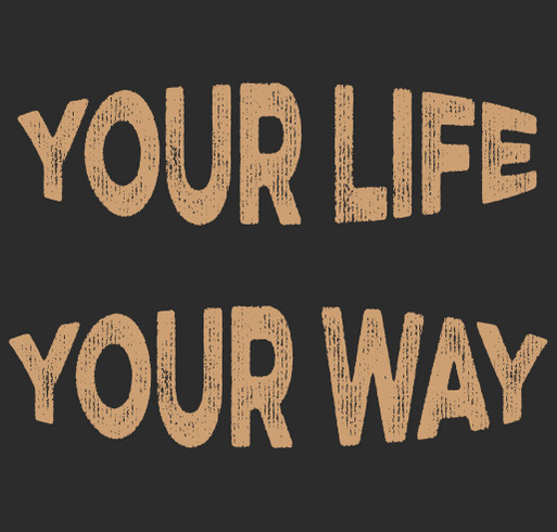 Your Life Your Way shirt design - zoomed