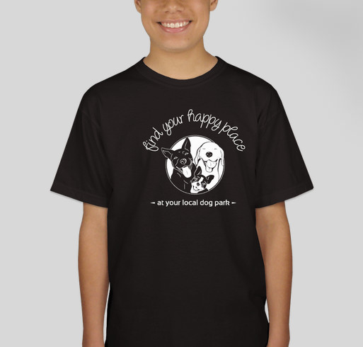 find your happy place - at your local dog park! Fundraiser - unisex shirt design - front