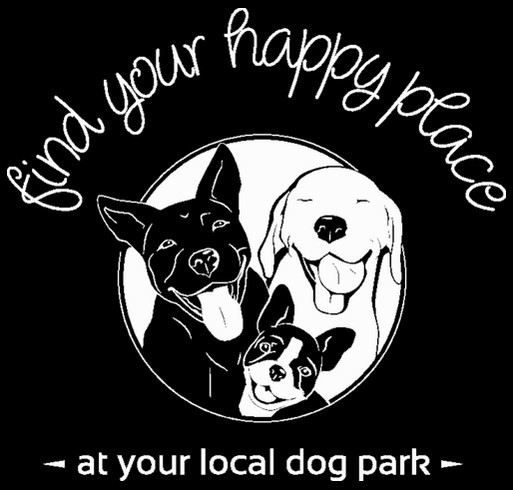 find your happy place - at your local dog park! shirt design - zoomed