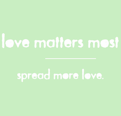 Love Matters Most shirt design - zoomed