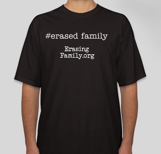 Erasing Family #erased family T-Shirt Campaign Fundraiser - unisex shirt design - front