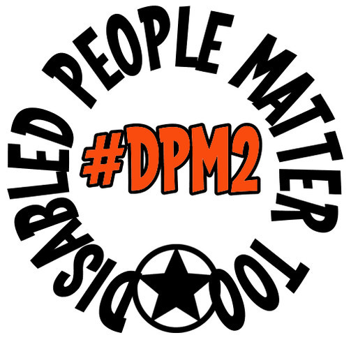 #DPM2 - Disabled People Matter Too shirt design - zoomed