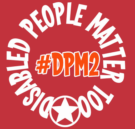 #DPM2 - Disabled People Matter Too shirt design - zoomed