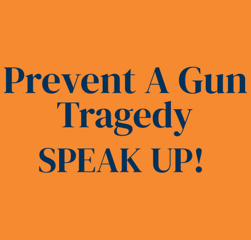 Prevent A Gun Tragedy - Speak Up! shirt design - zoomed