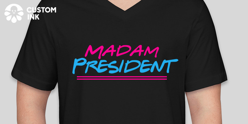 Madam President Custom Ink Fundraising