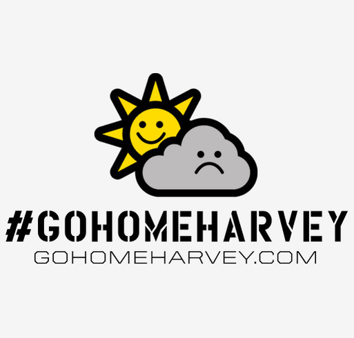 GO HOME HARVEY! HELP FAMILIES NOW. shirt design - zoomed