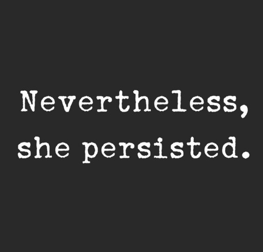 "Nevertheless, she persisted" Tee to support Women In Need shirt design - zoomed