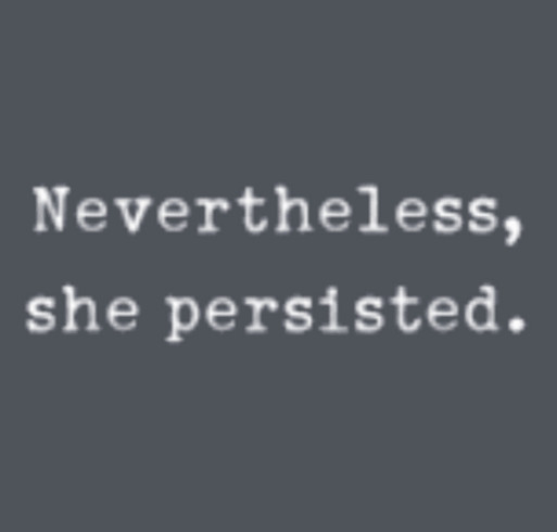 "Nevertheless, she persisted" Tee to support Women In Need shirt design - zoomed