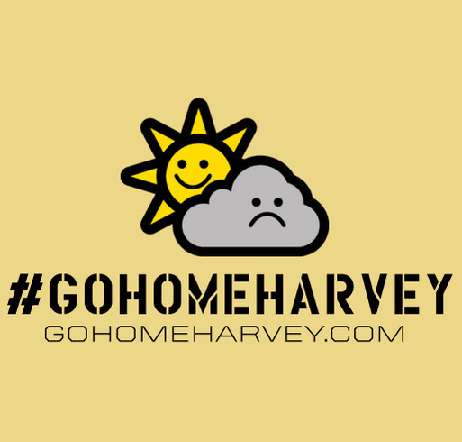 GO HOME HARVEY! HELP FAMILIES NOW. shirt design - zoomed
