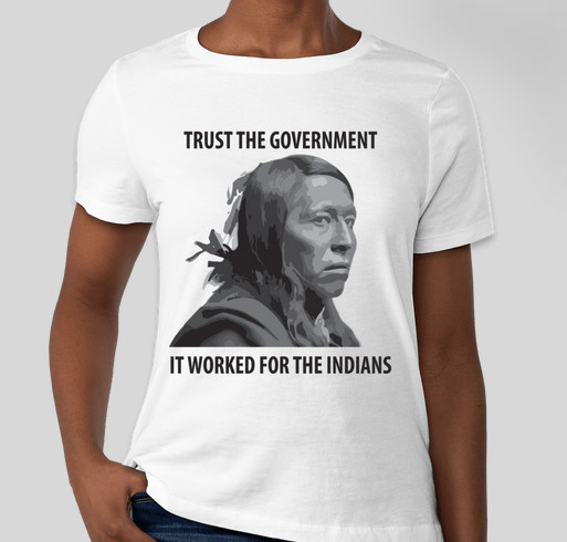 Trust the government... it worked for the Indians Fundraiser - unisex shirt design - front