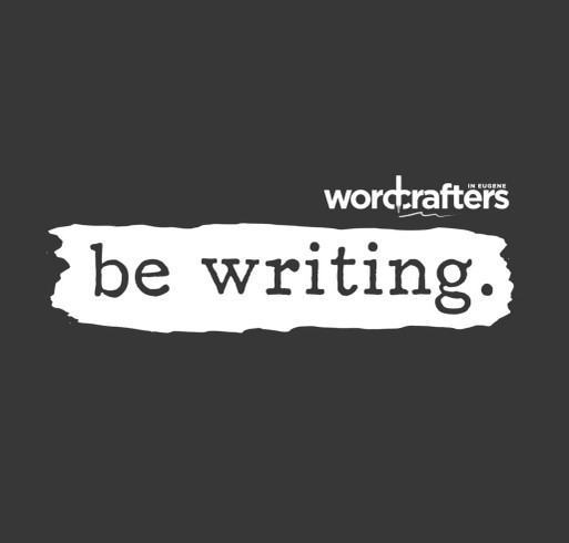 Support Wordcrafters in Eugene with a Be Writing Shirt! shirt design - zoomed