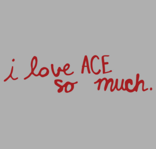 I love ACE so much - ACE Academy Fundraiser shirt design - zoomed