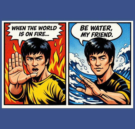 When the World is on Fire - Be Water! shirt design - zoomed