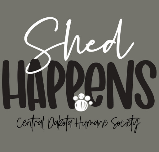 Central Dakota Humane Society's Shed Happens T-Shirt Fundraiser shirt design - zoomed