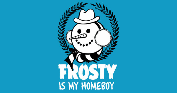 frosty is my homeboy