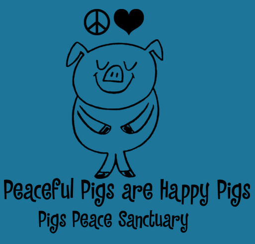 Pigs Peace Sanctuary Needs Your Support Keeping Pigs Peaceful and Happy shirt design - zoomed