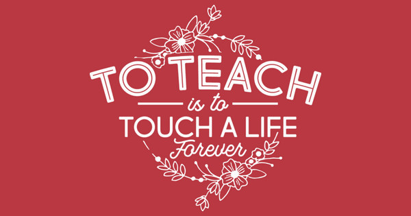 To Teach is to Touch a life