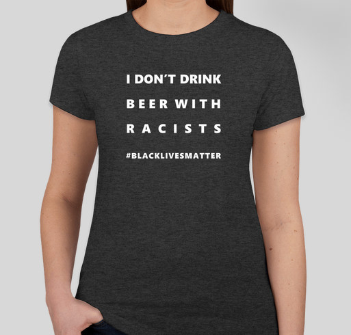 I don't drink beer with racists. Fundraiser - unisex shirt design - front