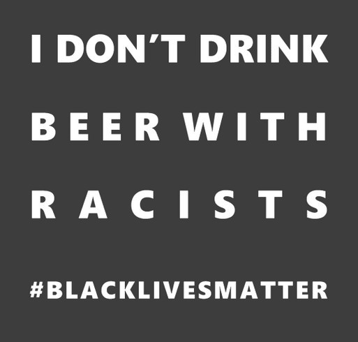 I don't drink beer with racists. Week 3. shirt design - zoomed