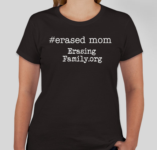 Erasing Family #erased mom T-Shirt Campaign Fundraiser - unisex shirt design - front