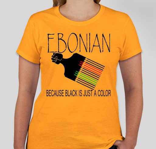 EBONIAN...BECAUSE BLACK IS JUST A COLOR! Fundraiser - unisex shirt design - front
