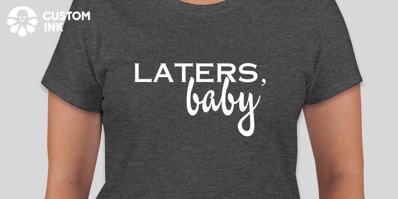 Laters Baby Fundraiser Custom Ink Fundraising