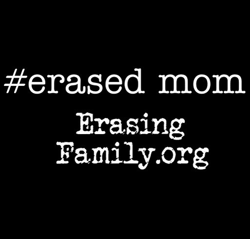 Erasing Family #erased mom T-Shirt Campaign shirt design - zoomed