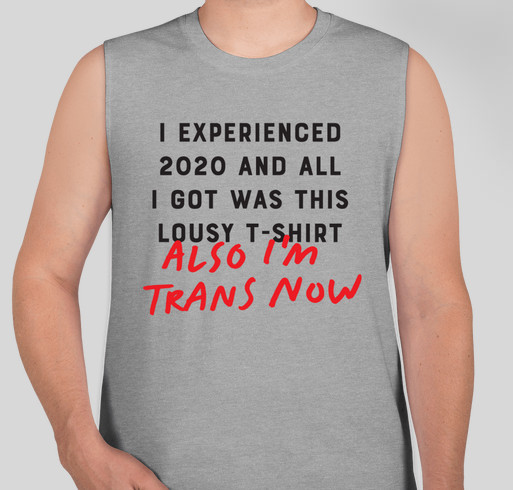 I Experienced 2020 And All I Got Was This Lousy T-shirt (Also I'm Trans Now) Fundraiser - unisex shirt design - front